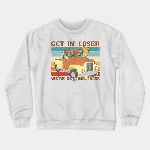 Funny Friends Get In Loser We're Getting Tacos Crewneck Sweatshirt by Clawmarks